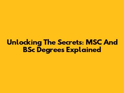 Unlocking The Secrets: MSC And BSc Degrees Explained