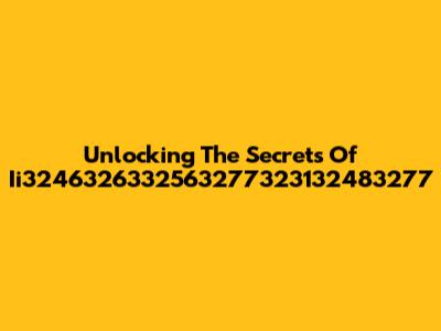 Unlocking The Secrets Of Ii3246326332563277323132483277