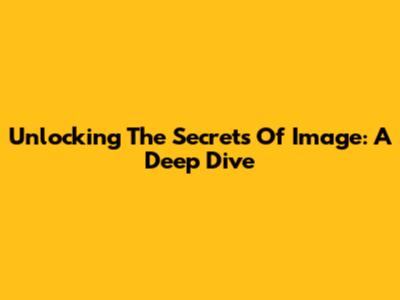 Unlocking The Secrets Of Image: A Deep Dive