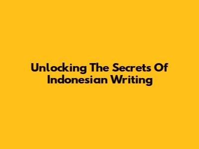 Unlocking The Secrets Of Indonesian Writing