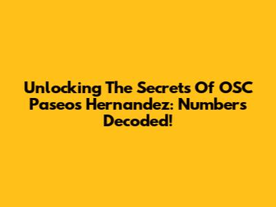 Unlocking The Secrets Of OSC Paseos Hernandez: Numbers Decoded!