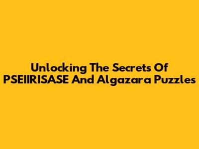 Unlocking The Secrets Of PSEIIRISASE And Algazara Puzzles
