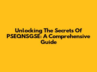 Unlocking The Secrets Of PSEQNSGSE: A Comprehensive Guide
