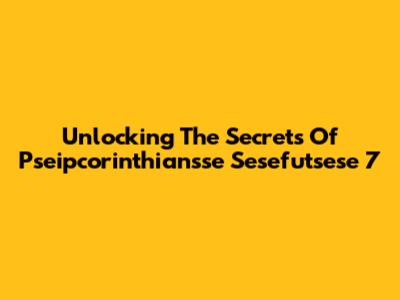 Unlocking The Secrets Of Pseipcorinthiansse Sesefutsese 7