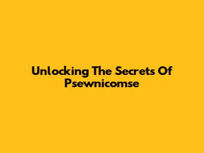 Unlocking The Secrets Of Psewnicomse