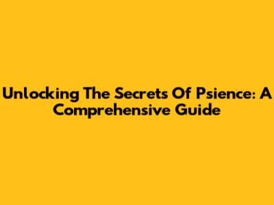 Unlocking The Secrets Of Psience: A Comprehensive Guide