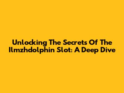 Unlocking The Secrets Of The Ilmzhdolphin Slot: A Deep Dive