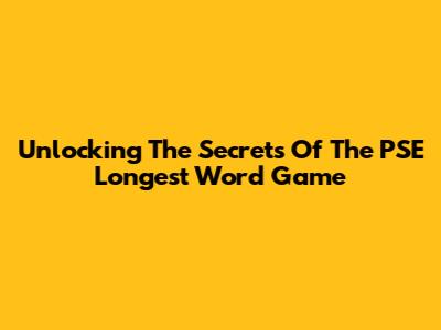 Unlocking The Secrets Of The PSE Longest Word Game
