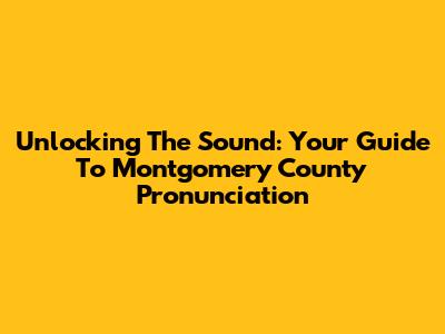 Unlocking The Sound: Your Guide To Montgomery County Pronunciation