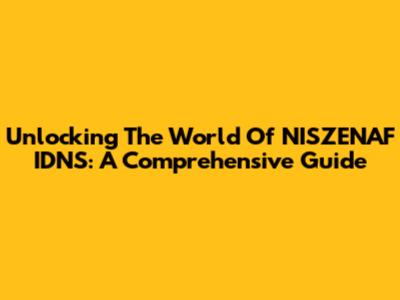 Unlocking The World Of NISZENAF IDNS: A Comprehensive Guide