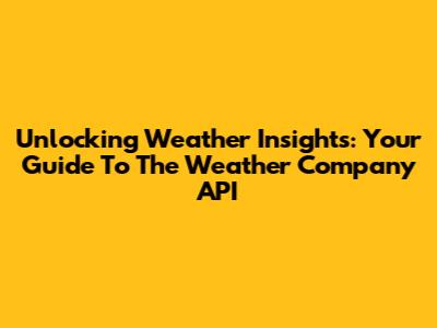 Unlocking Weather Insights: Your Guide To The Weather Company API