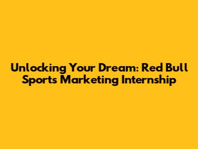 Unlocking Your Dream: Red Bull Sports Marketing Internship