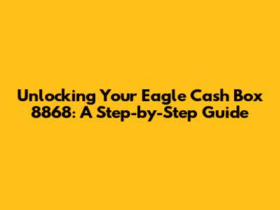 Unlocking Your Eagle Cash Box 8868: A Step-by-Step Guide
