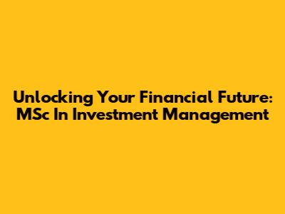 Unlocking Your Financial Future: MSc In Investment Management