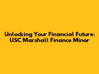Unlocking Your Financial Future: USC Marshall Finance Minor