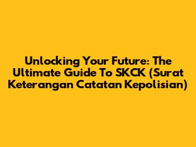 Unlocking Your Future: The Ultimate Guide To SKCK (Surat Keterangan Catatan Kepolisian)