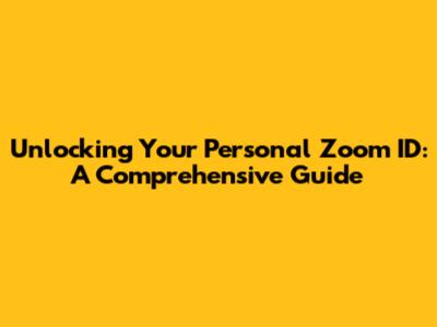 Unlocking Your Personal Zoom ID: A Comprehensive Guide