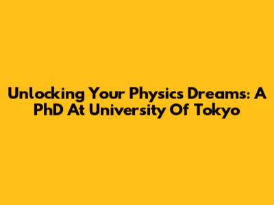 Unlocking Your Physics Dreams: A PhD At University Of Tokyo