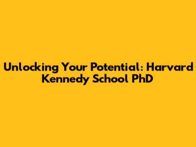 Unlocking Your Potential: Harvard Kennedy School PhD