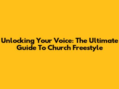 Unlocking Your Voice: The Ultimate Guide To Church Freestyle