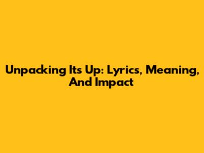 Unpacking 'It's Up': Lyrics, Meaning, And Impact