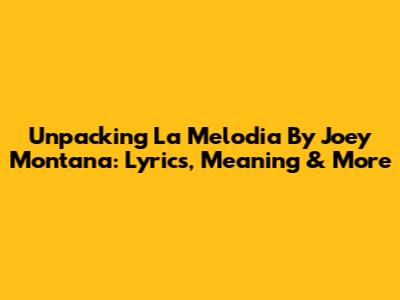 Unpacking 'La Melodia' By Joey Montana: Lyrics, Meaning & More