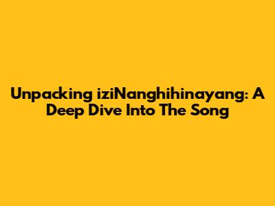 Unpacking 'iziNanghihinayang': A Deep Dive Into The Song