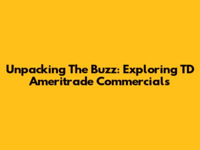 Unpacking The Buzz: Exploring TD Ameritrade Commercials