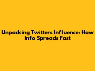 Unpacking Twitter's Influence: How Info Spreads Fast