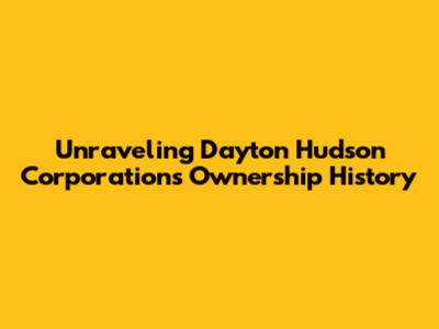 Unraveling Dayton Hudson Corporation's Ownership History