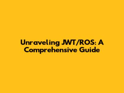 Unraveling JWT/ROS: A Comprehensive Guide