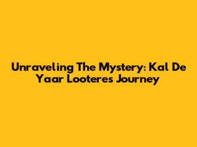 Unraveling The Mystery: Kal De Yaar Lootere's Journey