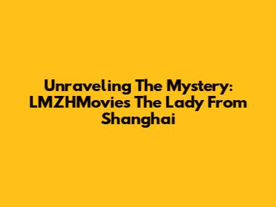 Unraveling The Mystery: LMZHMovie's The Lady From Shanghai