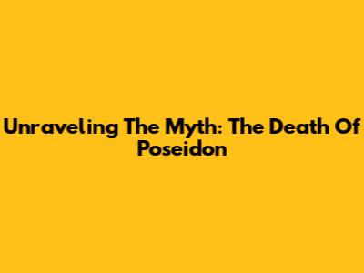 Unraveling The Myth: The Death Of Poseidon