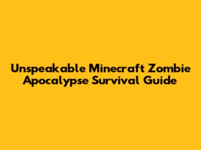 Unspeakable Minecraft Zombie Apocalypse Survival Guide
