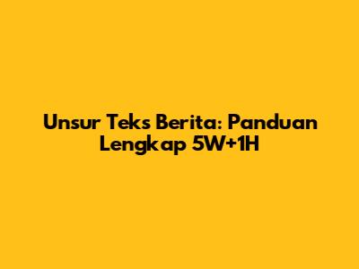 Unsur Teks Berita: Panduan Lengkap 5W+1H