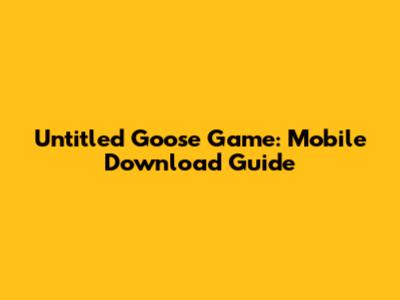 Untitled Goose Game: Mobile Download Guide