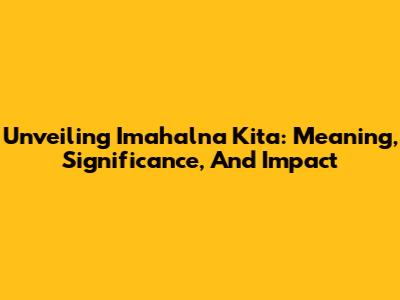Unveiling 'Imahalna Kita': Meaning, Significance, And Impact