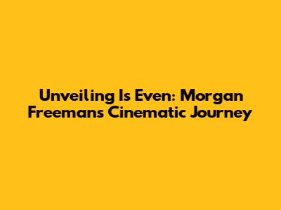 Unveiling 'Is Even': Morgan Freeman's Cinematic Journey