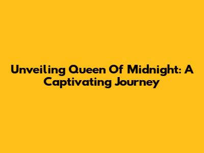 Unveiling 'Queen Of Midnight': A Captivating Journey