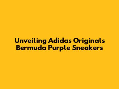 Unveiling Adidas Originals Bermuda Purple Sneakers