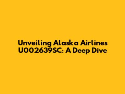 Unveiling Alaska Airlines' U002639SC: A Deep Dive