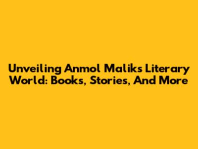 Unveiling Anmol Malik's Literary World: Books, Stories, And More