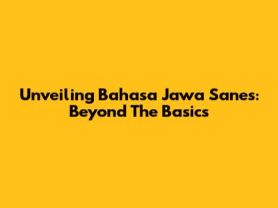 Unveiling Bahasa Jawa Sanes: Beyond The Basics