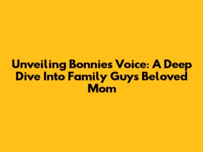 Unveiling Bonnie's Voice: A Deep Dive Into Family Guy's Beloved Mom
