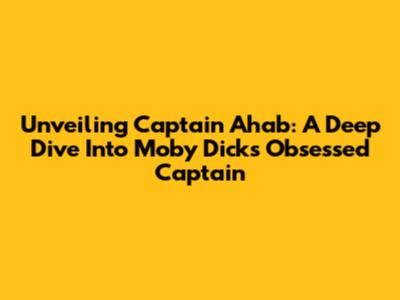 Unveiling Captain Ahab: A Deep Dive Into Moby Dick's Obsessed Captain