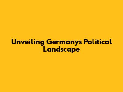 Unveiling Germany's Political Landscape