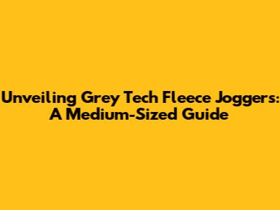 Unveiling Grey Tech Fleece Joggers: A Medium-Sized Guide