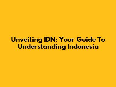 Unveiling IDN: Your Guide To Understanding Indonesia