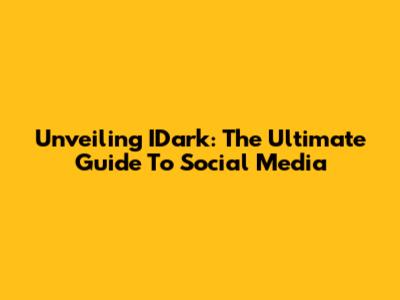 Unveiling IDark: The Ultimate Guide To Social Media
